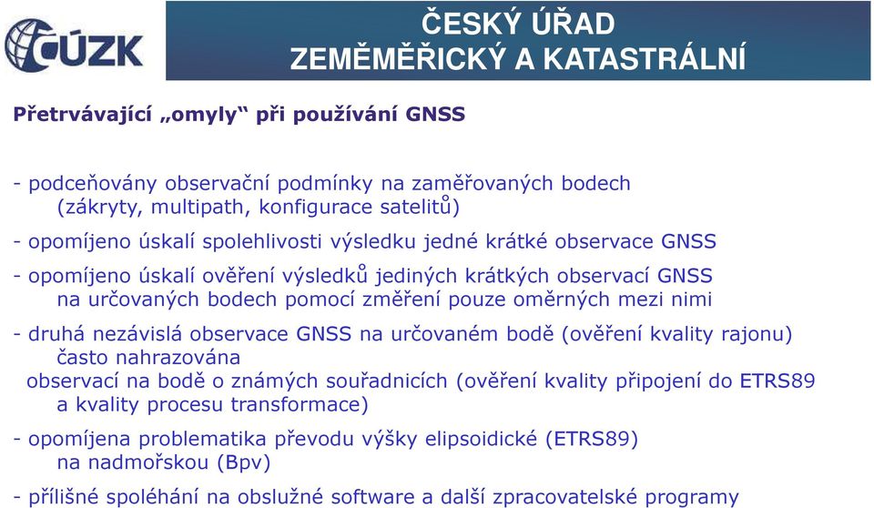 nimi - druhá nezávislá observace GNSS na určovaném bodě (ověření kvality rajonu) často nahrazována observací na bodě o známých souřadnicích (ověření kvality připojení do ETRS89