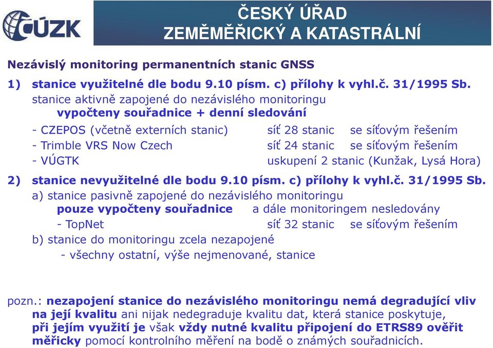síťovým řešením - VÚGTK uskupení 2 stanic (Kunžak, Lysá Hora) 2) stanice nevyužitelné dle bodu 9.10 písm. c) přílohy k vyhl.č. 31/1995 Sb.