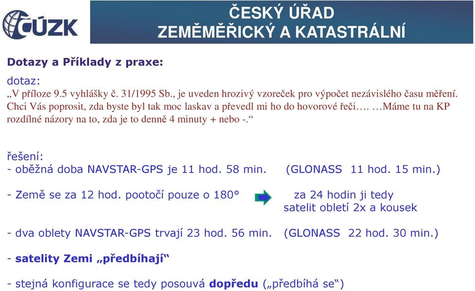 řešení: - oběžná doba NAVSTAR-GPS je 11 hod. 58 min. (GLONASS 11 hod. 15 min.) - Země se za 12 hod.