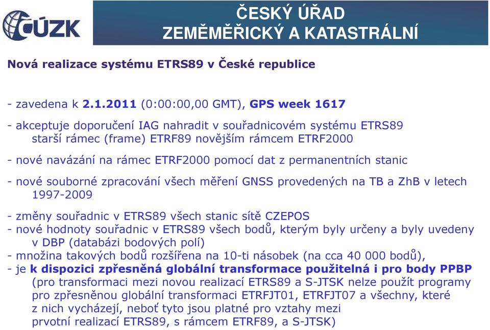 dat z permanentních stanic - nové souborné zpracování všech měření GNSS provedených na TB a ZhB v letech 1997-2009 - změny souřadnic v ETRS89 všech stanic sítě CZEPOS - nové hodnoty souřadnic v