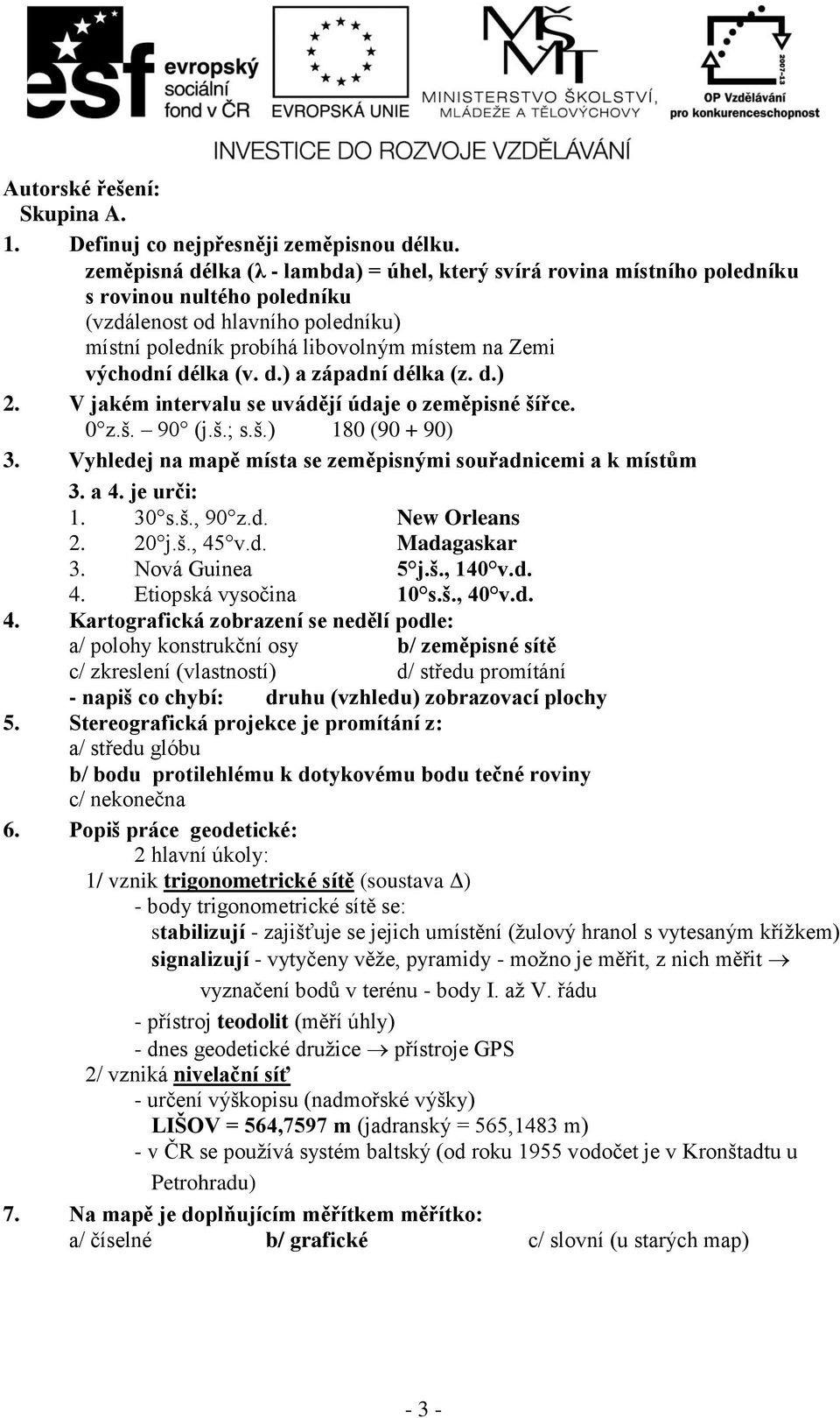 délka (v. d.) a západní délka (z. d.) 2. V jakém intervalu se uvádějí údaje o zeměpisné šířce. 0 z.š. 90 (j.š.; s.š.) 180 (90 + 90) 3. Vyhledej na mapě místa se zeměpisnými souřadnicemi a k místům 3.