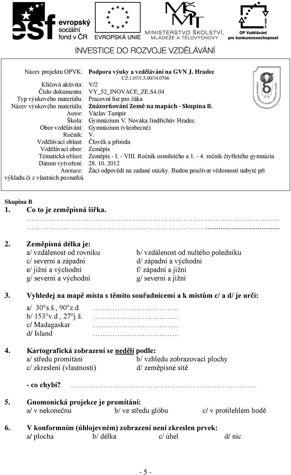 Nováka Jindřichův Hradec Obor vzdělávání: Gymnázium (všeobecné) Ročník: V. Vzdělávací oblast: Člověk a příroda Vzdělávací obor: Zeměpis Tématická oblast: Zeměpis - I. - VIII. Ročník osmiletého a 1.