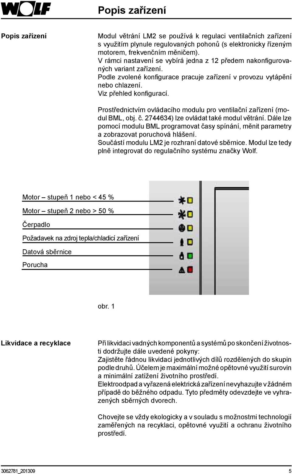 Prostřednictvím ovládacího modulu pro ventilační zařízení (modul BML, obj. č. 74464) lze ovládat také modul větrání.