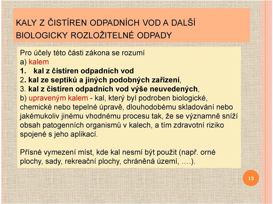 kal z čistíren odpadních vod výše neuvedených, b) upraveným kalem - kal, který byl podroben biologické, chemické nebo tepelné úpravě, dlouhodobému
