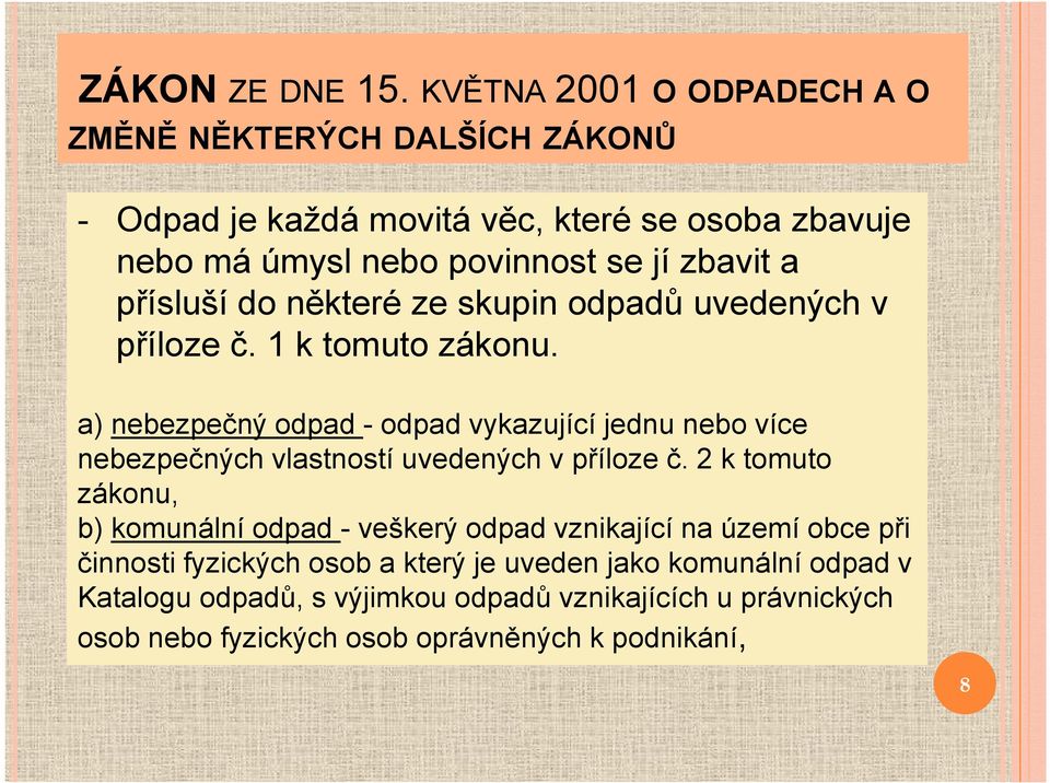 přísluší do některé ze skupin odpadů uvedených v příloze č. 1 k tomuto zákonu.
