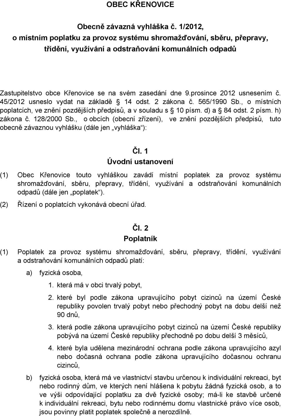 prosince 2012 usnesením č. 45/2012 usneslo vydat na základě 14 odst. 2 zákona č. 565/1990 Sb., o místních poplatcích, ve znění pozdějších předpisů, a v souladu s 10 písm. d) a 84 odst. 2 písm.