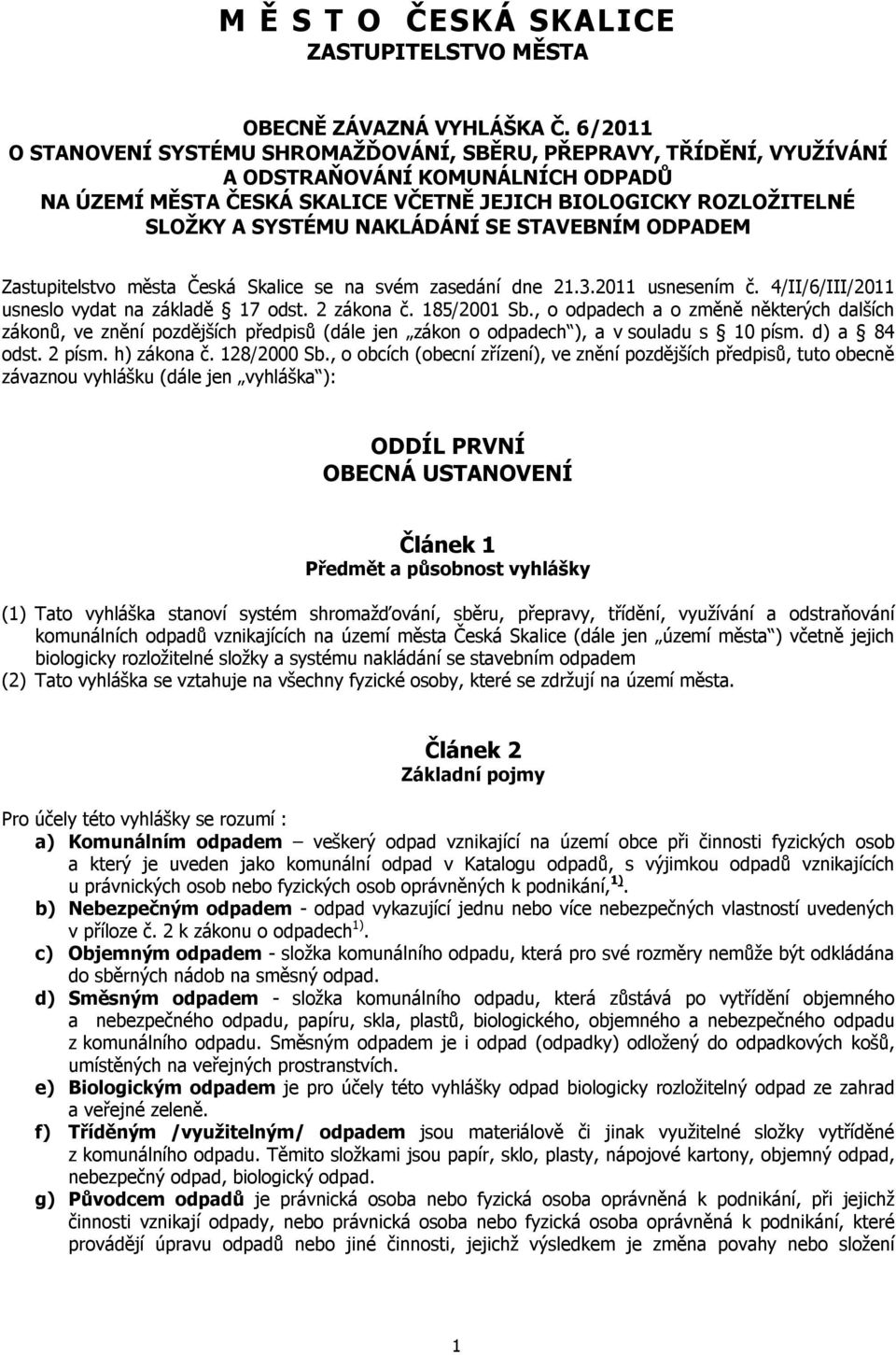 NAKLÁDÁNÍ SE STAVEBNÍM ODPADEM Zastupitelstvo města Česká Skalice se na svém zasedání dne 21.3.2011 usnesením č. 4/II/6/III/2011 usneslo vydat na základě 17 odst. 2 zákona č. 185/2001 Sb.