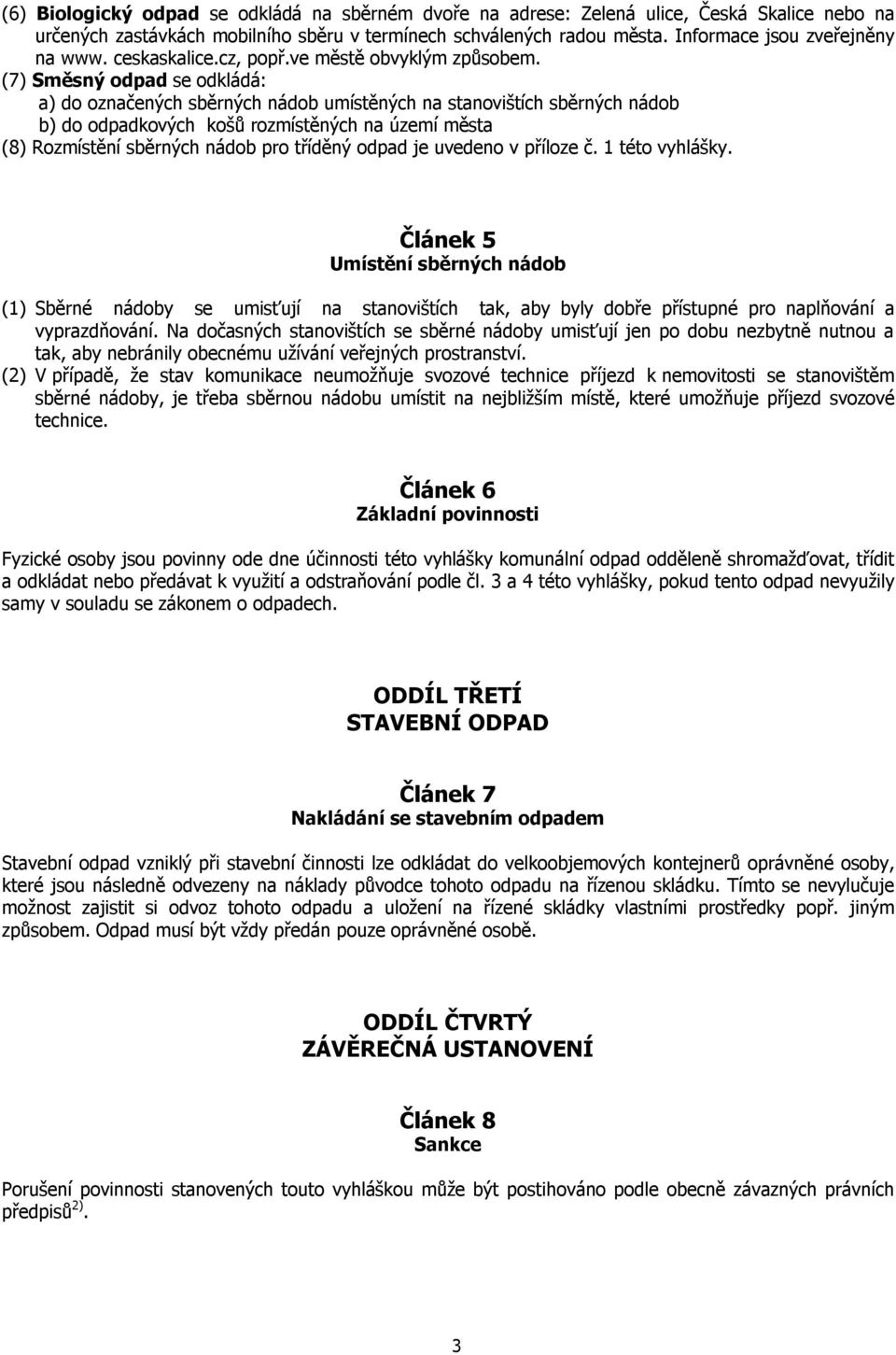 (7) Směsný odpad se odkládá: a) do označených sběrných nádob umístěných na stanovištích sběrných nádob b) do odpadkových košů rozmístěných na území města (8) Rozmístění sběrných nádob pro tříděný