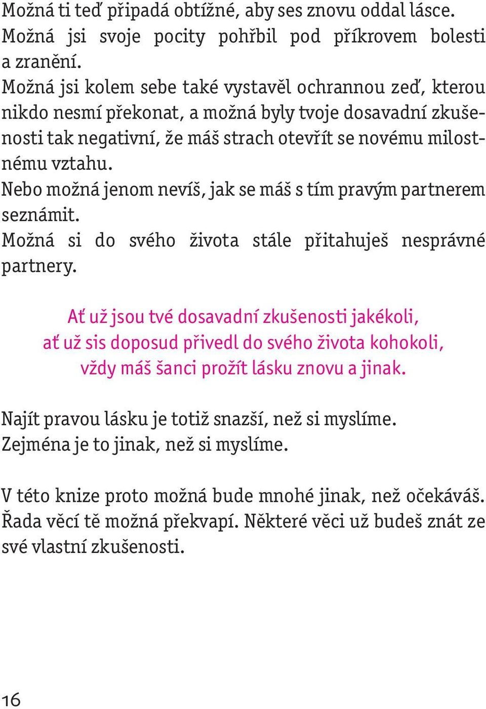 Nebo možná jenom nevíš, jak se máš s tím pravým partnerem seznámit. Možná si do svého života stále přitahuješ nesprávné partnery.