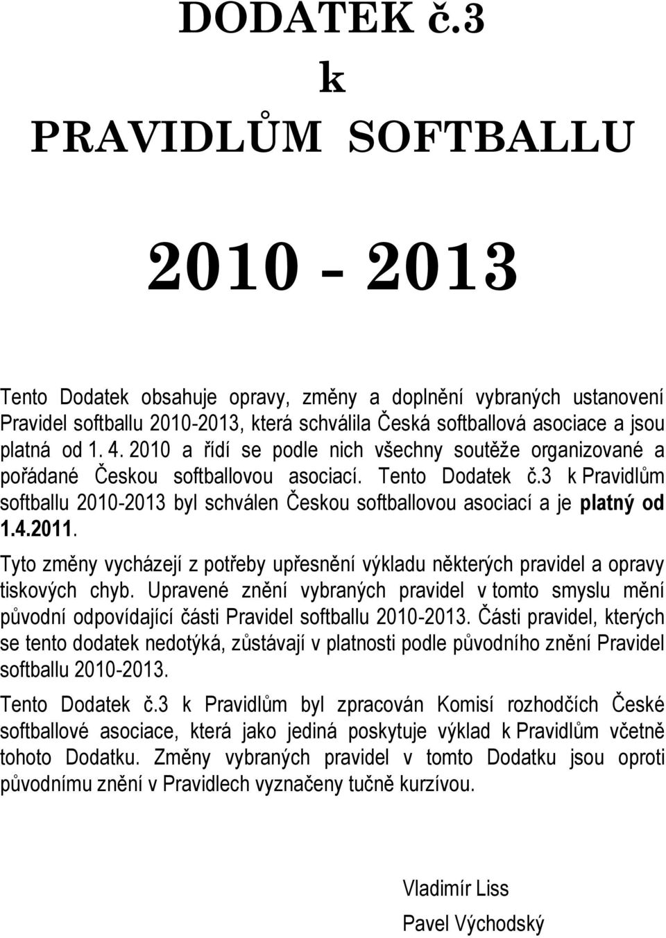 2010 a řídí se podle nich všechny soutěže organizované a pořádané Českou softballovou asociací. Tento Dodatek č.