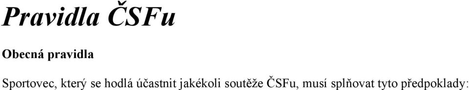 Startovat s vědomím a souhlasem svého trenéra, u neplnoletých také s písemným souhlasem zákonného zástupce ve sportovním průkazu ČSFu. Znát pravidla ČSFu, rozumět jim a řídit se jimi.