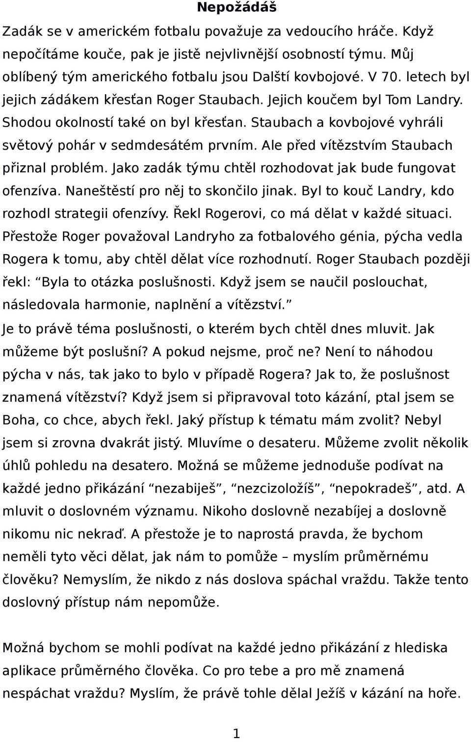 Ale před vítězstvím Staubach přiznal problém. Jako zadák týmu chtěl rozhodovat jak bude fungovat ofenzíva. Naneštěstí pro něj to skončilo jinak. Byl to kouč Landry, kdo rozhodl strategii ofenzívy.