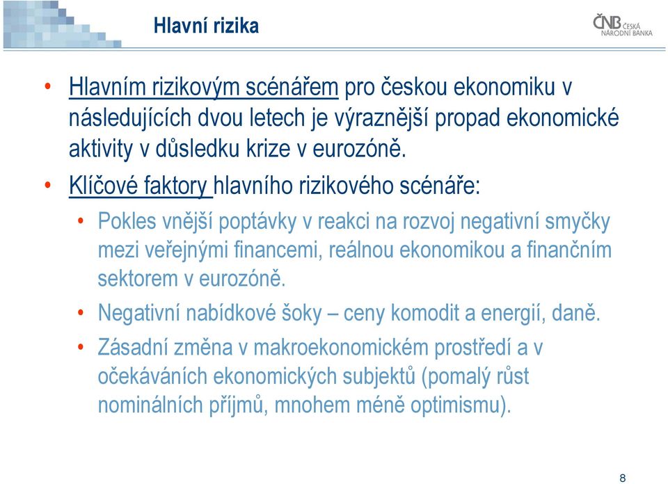 Klíčové faktory hlavního rizikového scénáře: Pokles vnější poptávky v reakci na rozvoj negativní smyčky mezi veřejnými financemi,