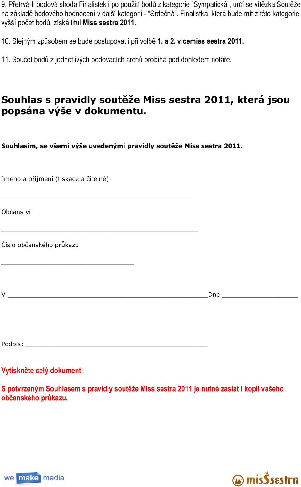 Součet bodů z jednotlivých bodovacích archů probíhá pod dohledem notáře. Souhlas s pravidly soutěže Miss sestra 2011, která jsou popsána výše v dokumentu.