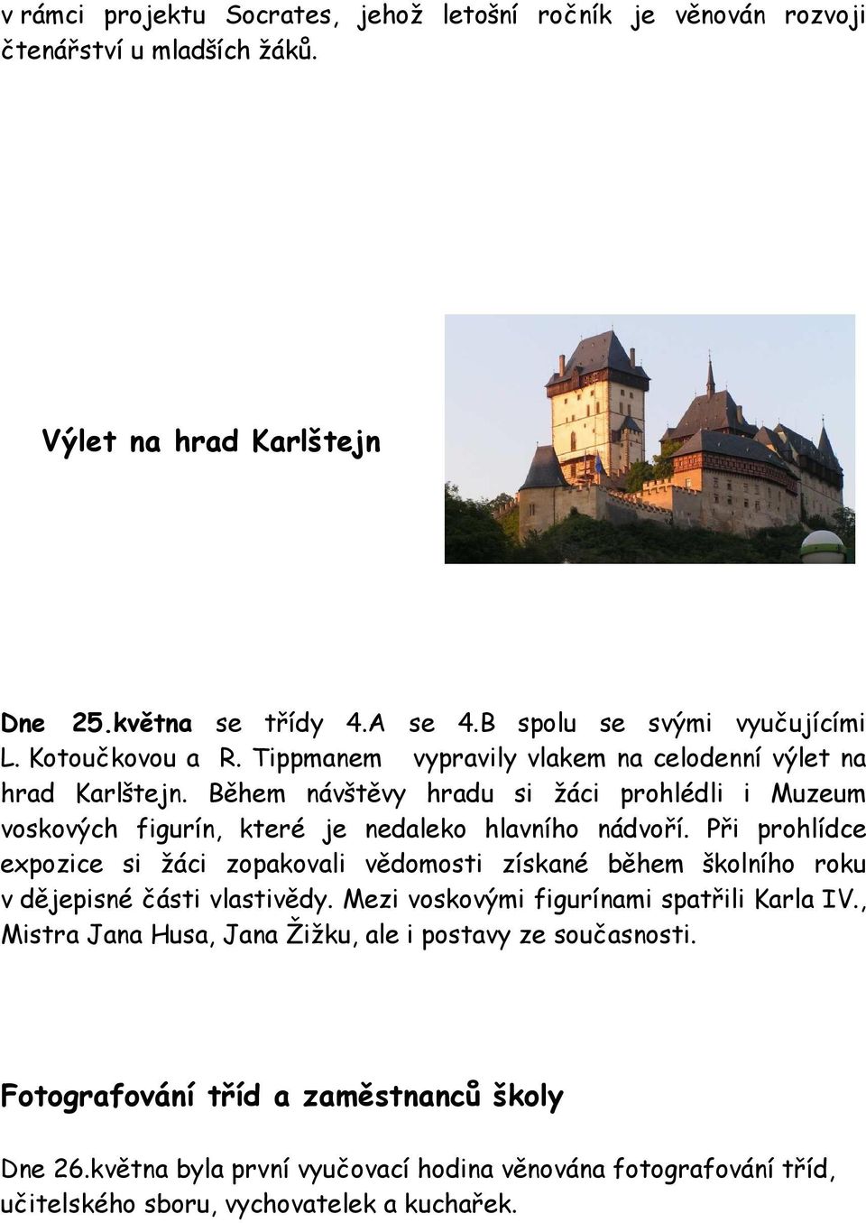 Při prohlídce expozice si žáci zopakovali vědomosti získané během školního roku v dějepisné části vlastivědy. Mezi voskovými figurínami spatřili Karla IV.