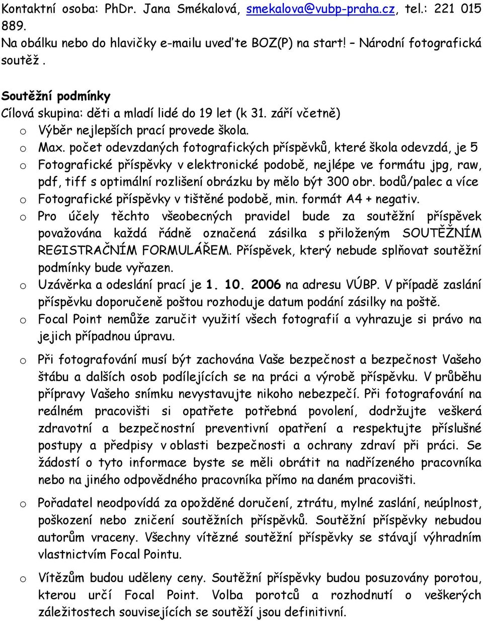 počet odevzdaných fotografických příspěvků, které škola odevzdá, je 5 o Fotografické příspěvky v elektronické podobě, nejlépe ve formátu jpg, raw, pdf, tiff s optimální rozlišení obrázku by mělo být