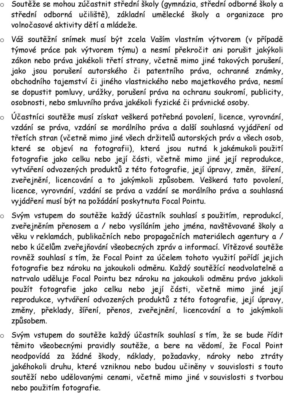 takových porušení, jako jsou porušení autorského či patentního práva, ochranné známky, obchodního tajemství či jiného vlastnického nebo majetkového práva, nesmí se dopustit pomluvy, urážky, porušení