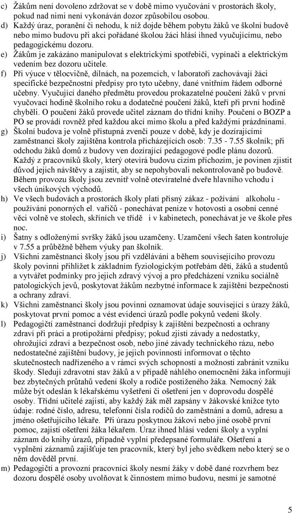 e) Žákům je zakázáno manipulovat s elektrickými spotřebiči, vypínači a elektrickým vedením bez dozoru učitele.