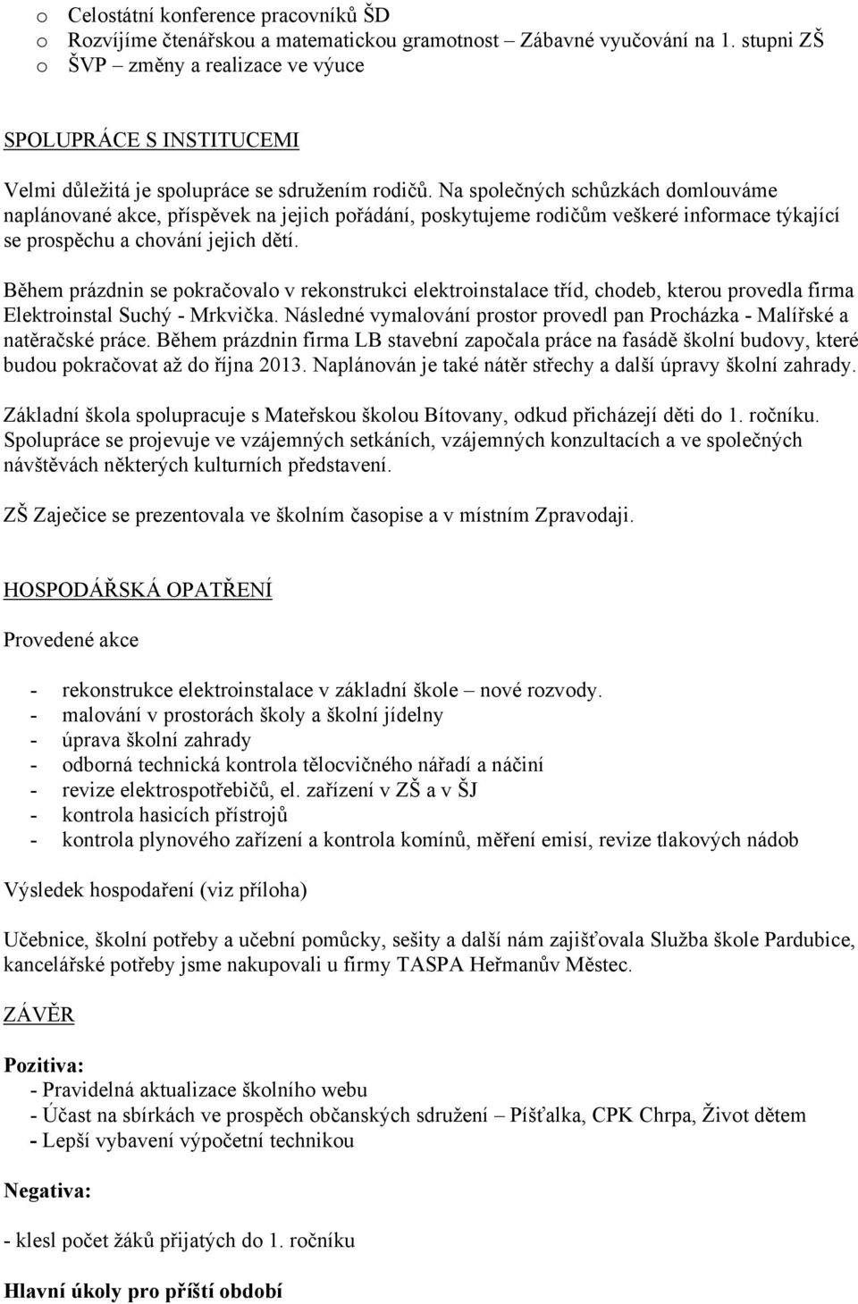 Na společných schůzkách domlouváme naplánované akce, příspěvek na jejich pořádání, poskytujeme rodičům veškeré informace týkající se prospěchu a chování jejich dětí.