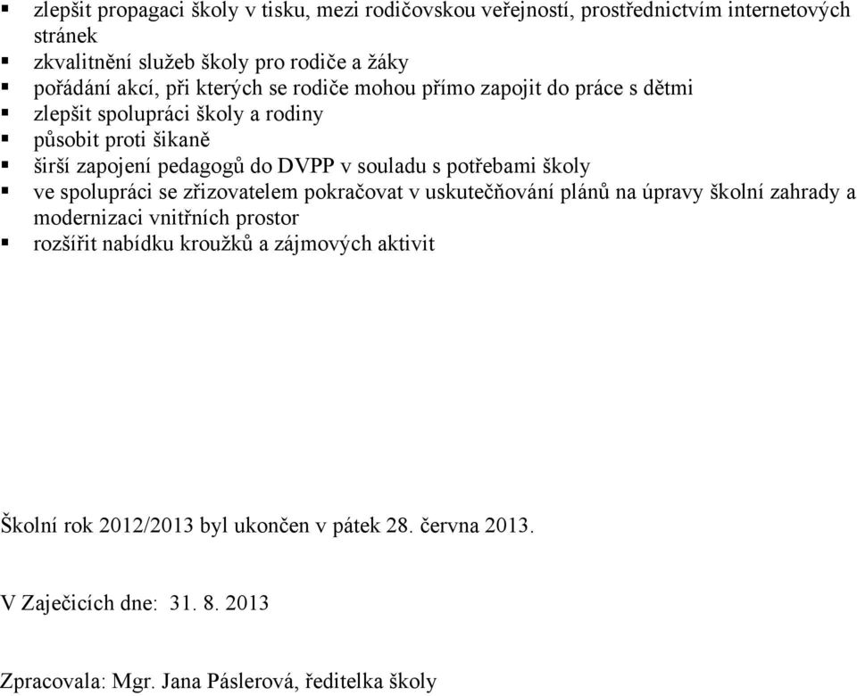 potřebami školy ve spolupráci se zřizovatelem pokračovat v uskutečňování plánů na úpravy školní zahrady a modernizaci vnitřních prostor rozšířit nabídku