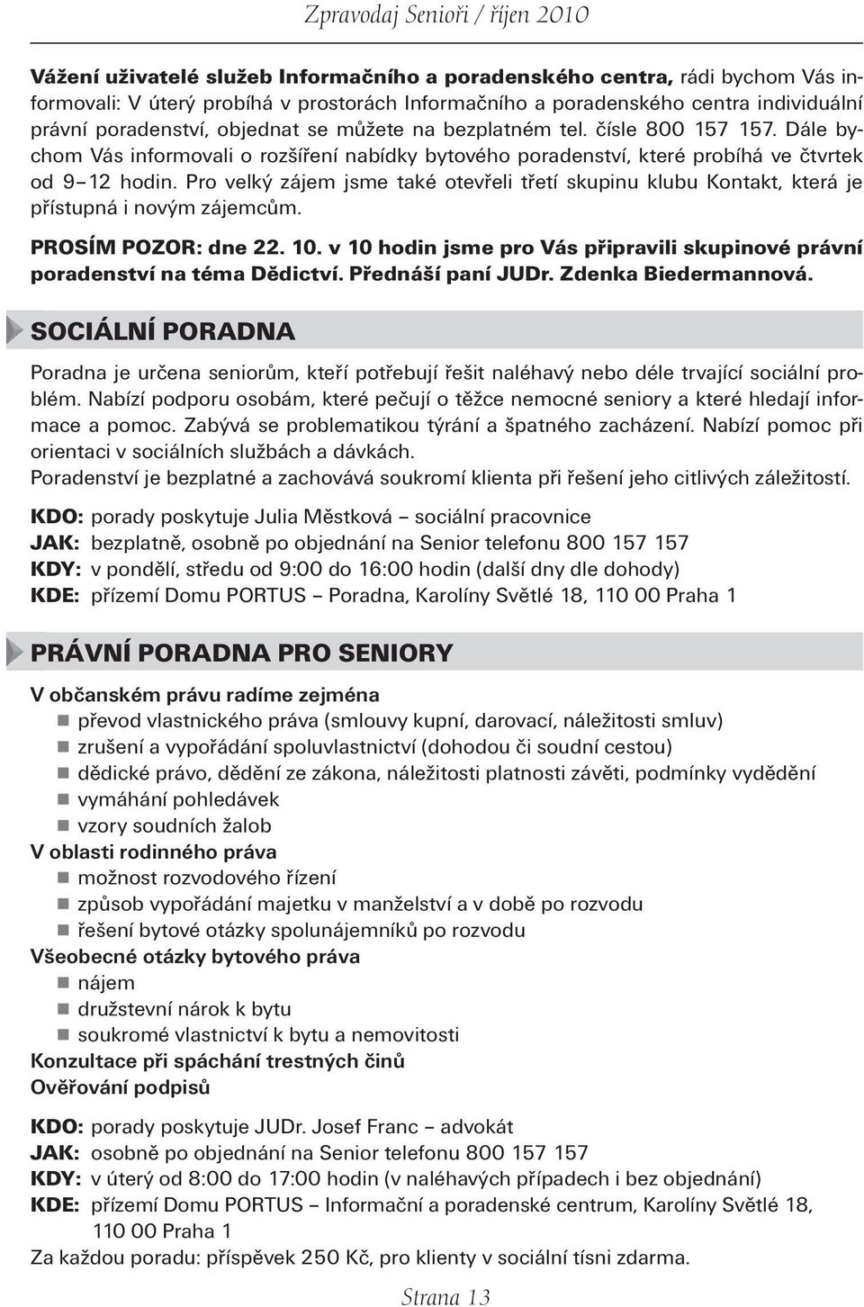 Pro velký zájem jsme také otevřeli třetí skupinu klubu Kontakt, která je přístupná i novým zájemcům. PROSÍM POZOR: dne 22. 10.