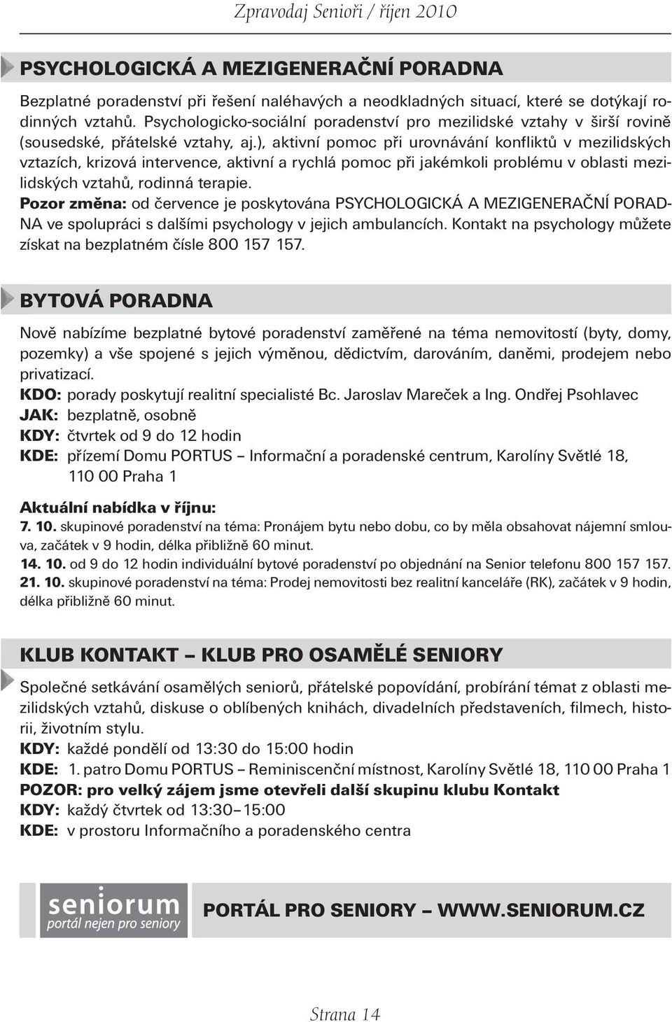 ), aktivní pomoc při urovnávání konfliktů v mezilidských vztazích, krizová intervence, aktivní a rychlá pomoc při jakémkoli problému v oblasti mezilidských vztahů, rodinná terapie.