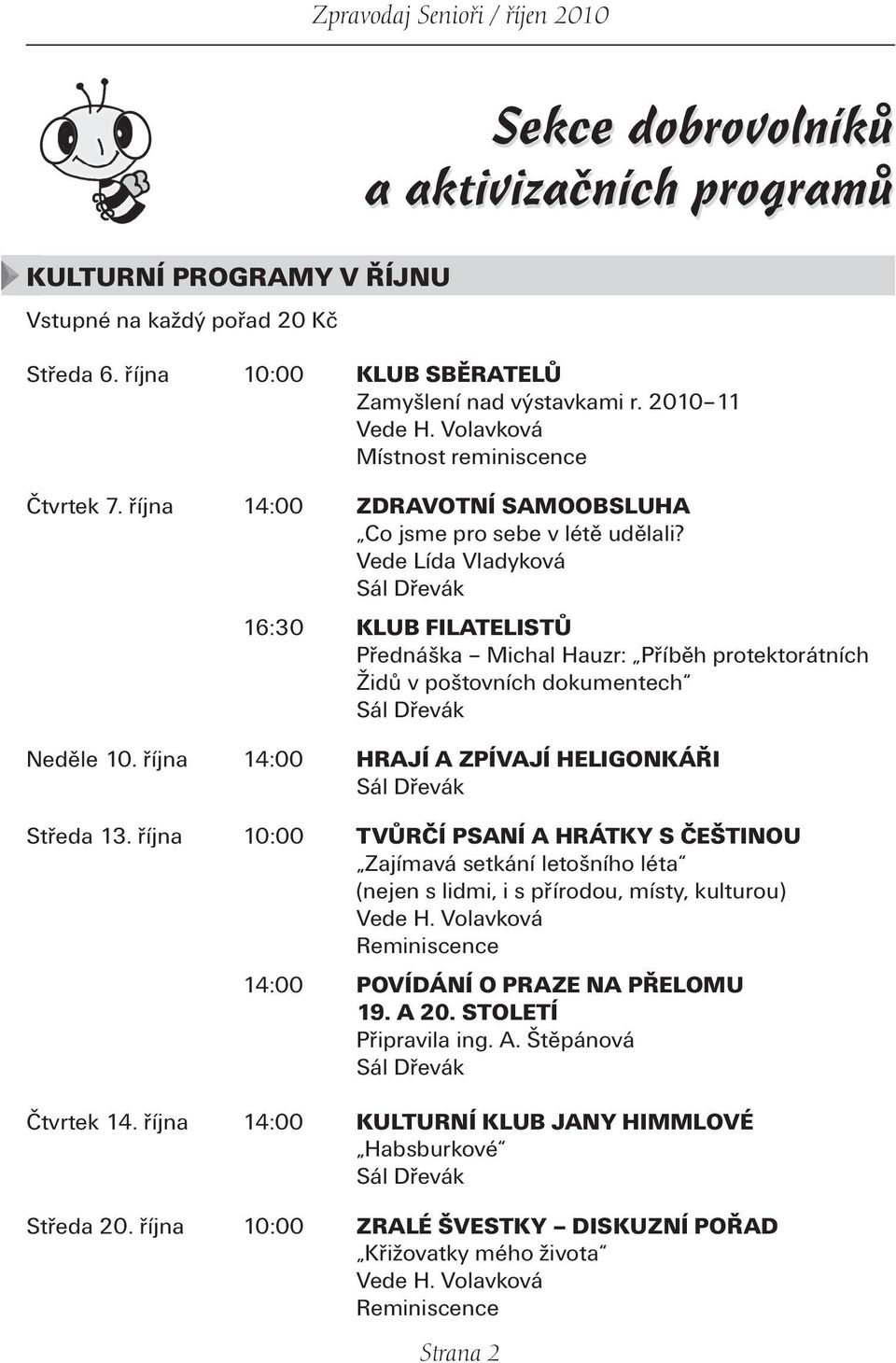Vede Lída Vladyková Sál Dřevák 16:30 KLUB FILATELISTŮ Přednáška Michal Hauzr: Příběh protektorátních Židů v poštovních dokumentech Sál Dřevák Neděle 10.