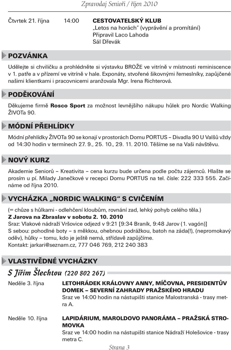 reminiscence v 1. patře a v přízemí ve vitríně v hale. Exponáty, stvořené šikovnými řemeslníky, zapůjčené našimi klientkami i pracovnicemi aranžovala Mgr. Irena Richterová.