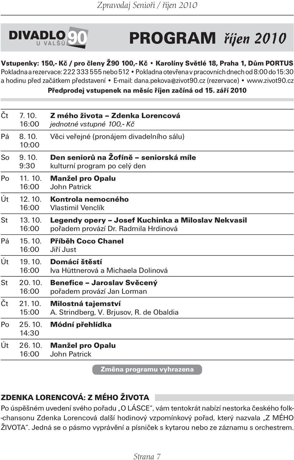 Z mého života Zdenka Lorencová 16:00 jednotné vstupné 100,- Kč Pá 8. 10. Věci veřejné (pronájem divadelního sálu) 10:00 So 9. 10. Den seniorů na Žofíně seniorská míle 9:30 kulturní program po celý den Po 11.