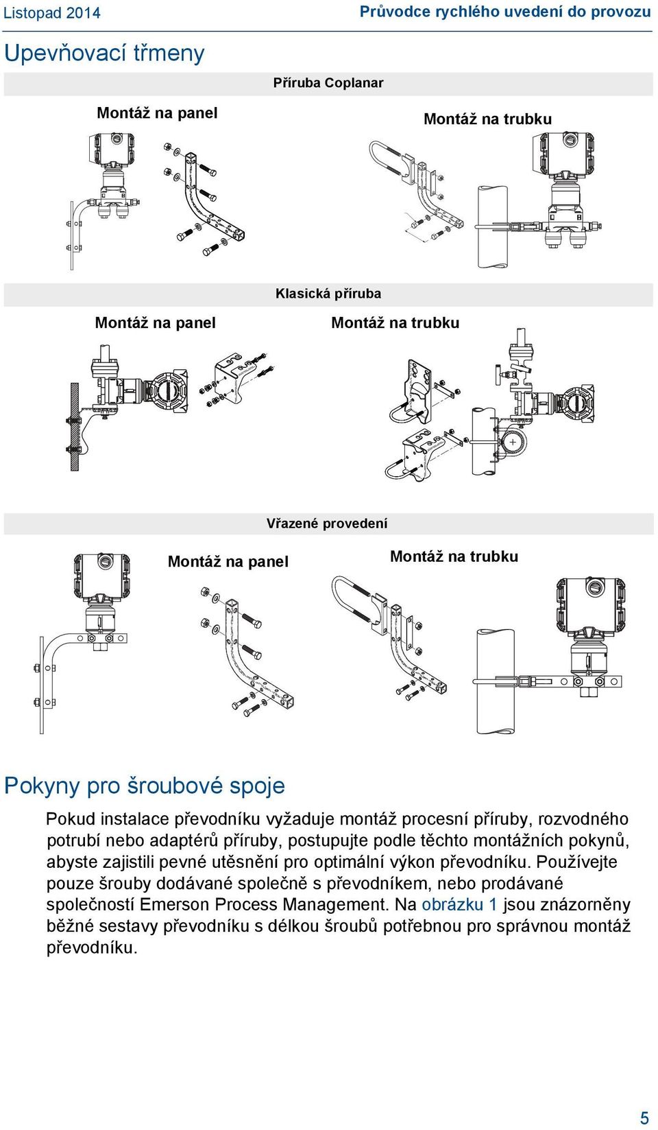 příruby, postupujte podle těchto montážních pokynů, abyste zajistili pevné utěsnění pro optimální výkon převodníku.