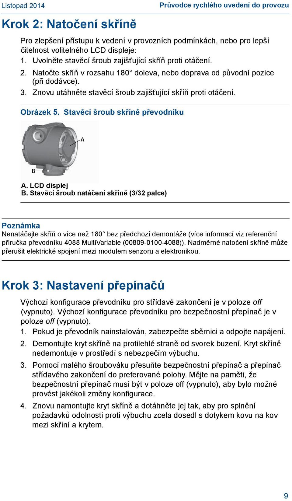 Znovu utáhněte stavěcí šroub zajišťující skříň proti otáčení. Obrázek 5. Stavěcí šroub skříně převodníku A B A. LCD displej B.