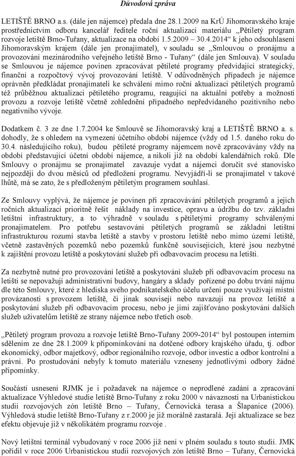 2014 k jeho odsouhlasení Jihomoravským krajem (dále jen pronajímatel), v souladu se Smlouvou o pronájmu a provozování mezinárodního veřejného letiště Brno - Tuřany (dále jen Smlouva).