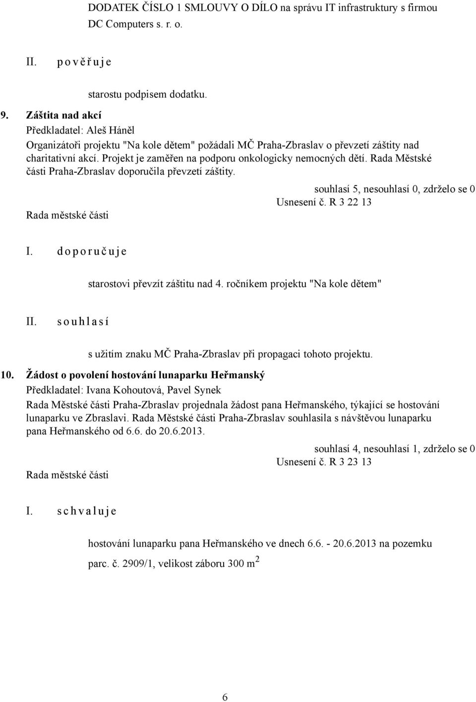 Projekt je zaměřen na podporu onkologicky nemocných dětí. Rada Městské části Praha-Zbraslav doporučila převzetí záštity. Usnesení č. R 3 22 13 I. d o p o r u č u j e starostovi převzít záštitu nad 4.