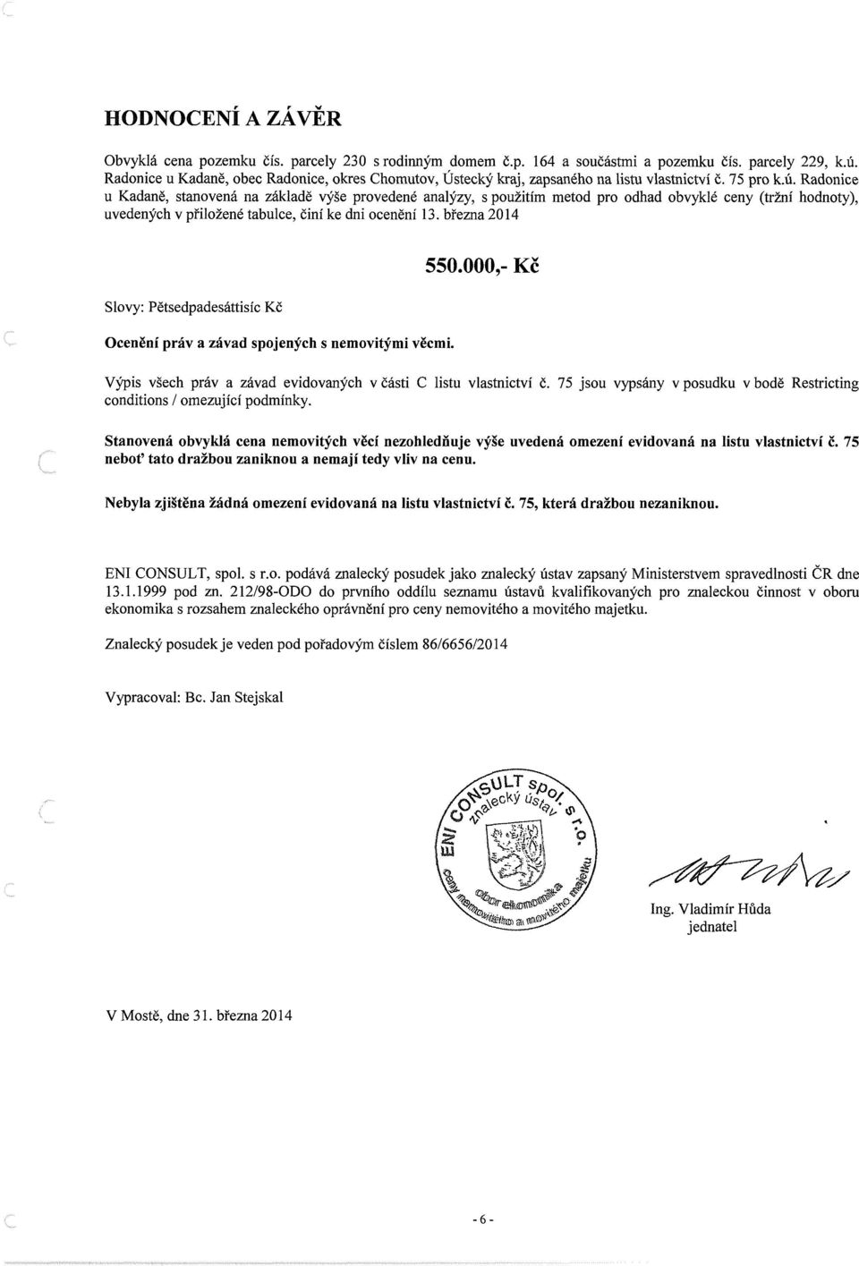 Radonice u Kadaně, stanovená na základě výše provedené analýzy, s použitím metod pro odhad obvyklé ceny (tržní hodnoty), uvedených v přiložené tabulce, činí ke dni ocenění 13.