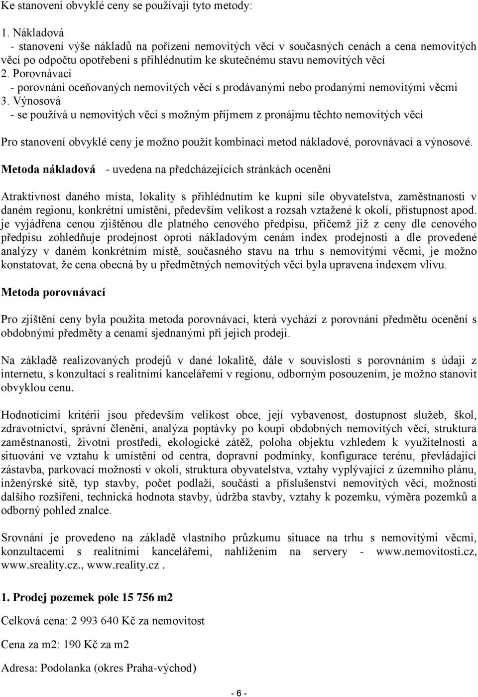 Porovnávací - porovnání oceňovaných nemovitých věcí s prodávanými nebo prodanými nemovitými věcmi 3.