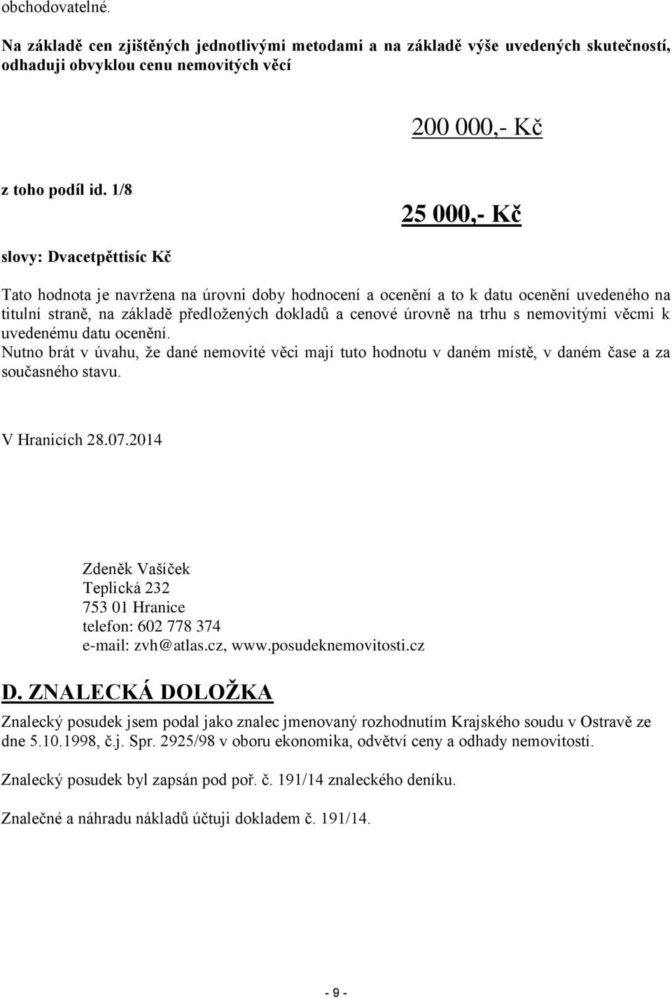 na trhu s nemovitými věcmi k uvedenému datu ocenění. Nutno brát v úvahu, že dané nemovité věci mají tuto hodnotu v daném místě, v daném čase a za současného stavu. V Hranicích 28.07.