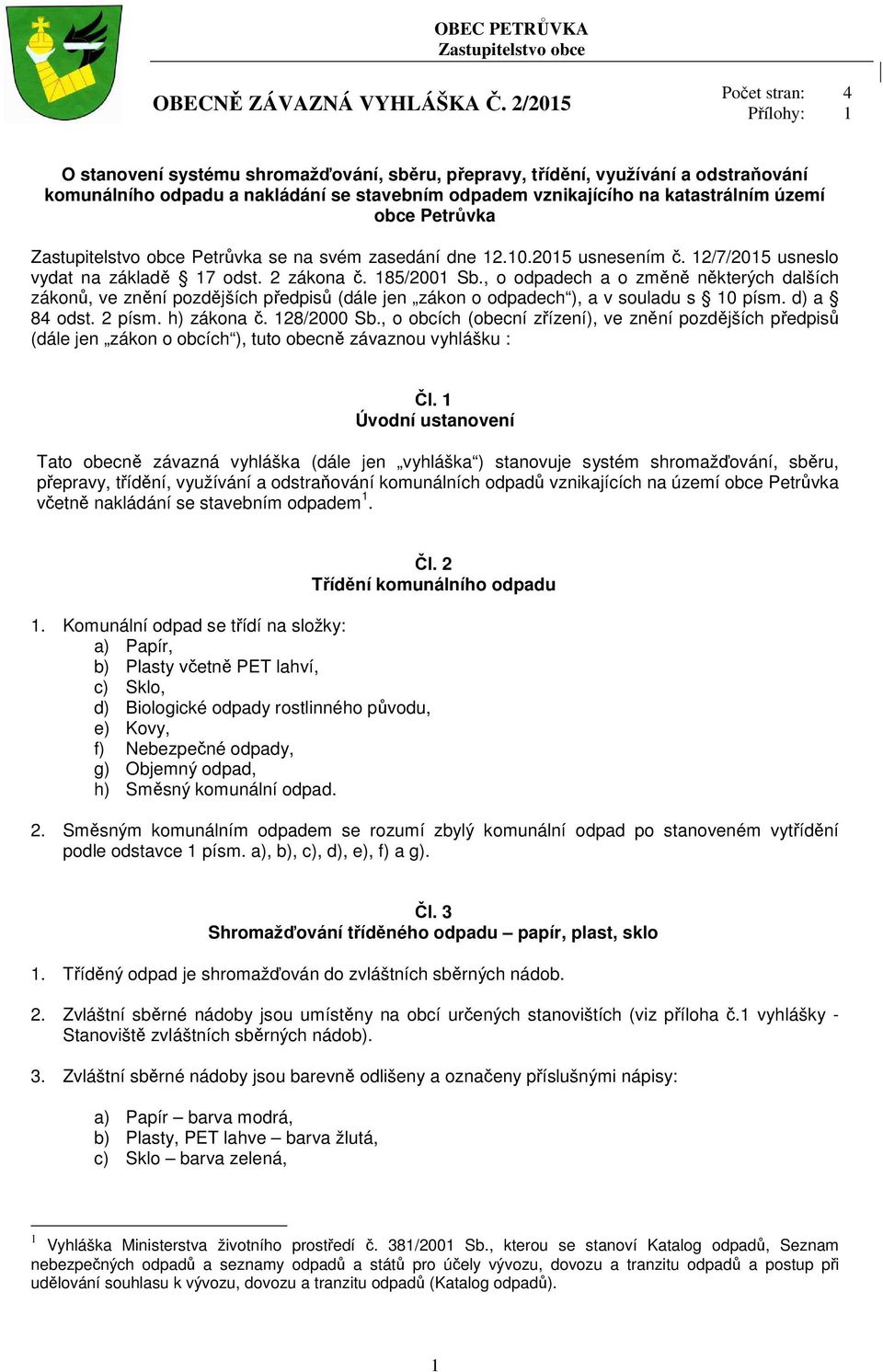 , o odpadech a o změně některých dalších zákonů, ve znění pozdějších předpisů (dále jen zákon o odpadech ), a v souladu s 10 písm. d) a 84 odst. 2 písm. h) zákona č. 128/2000 Sb.