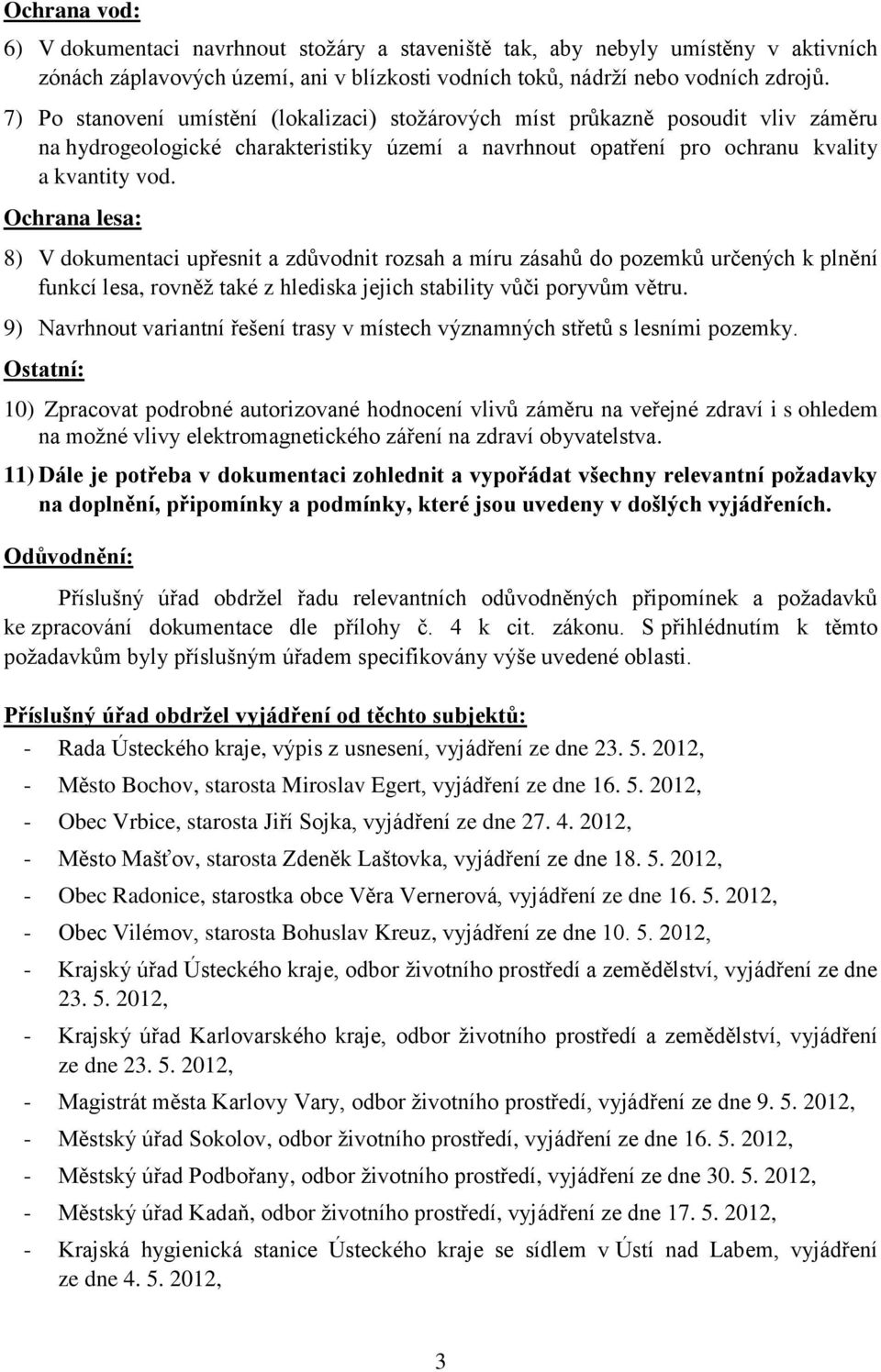 Ochrana lesa: 8) V dokumentaci upřesnit a zdůvodnit rozsah a míru zásahů do pozemků určených k plnění funkcí lesa, rovněţ také z hlediska jejich stability vůči poryvům větru.