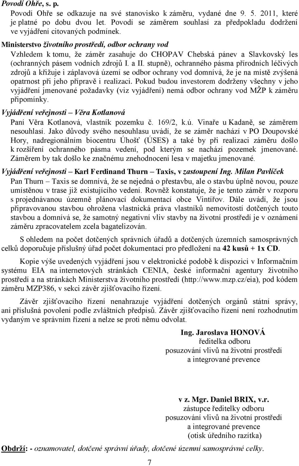 Ministerstvo životního prostředí, odbor ochrany vod Vzhledem k tomu, ţe záměr zasahuje do CHOPAV Chebská pánev a Slavkovský les (ochranných pásem vodních zdrojů I. a II.