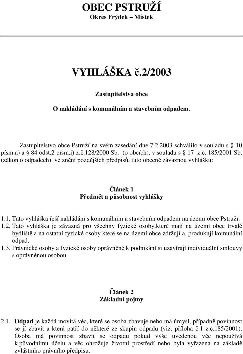 (zákon o odpadech) ve znění pozdějších předpisů, tuto obecně závaznou vyhlášku: Článek 1 Předmět a působnost vyhlášky 1.1. Tato vyhláška řeší nakládání s komunálním a stavebním odpadem na území obce Pstruží.