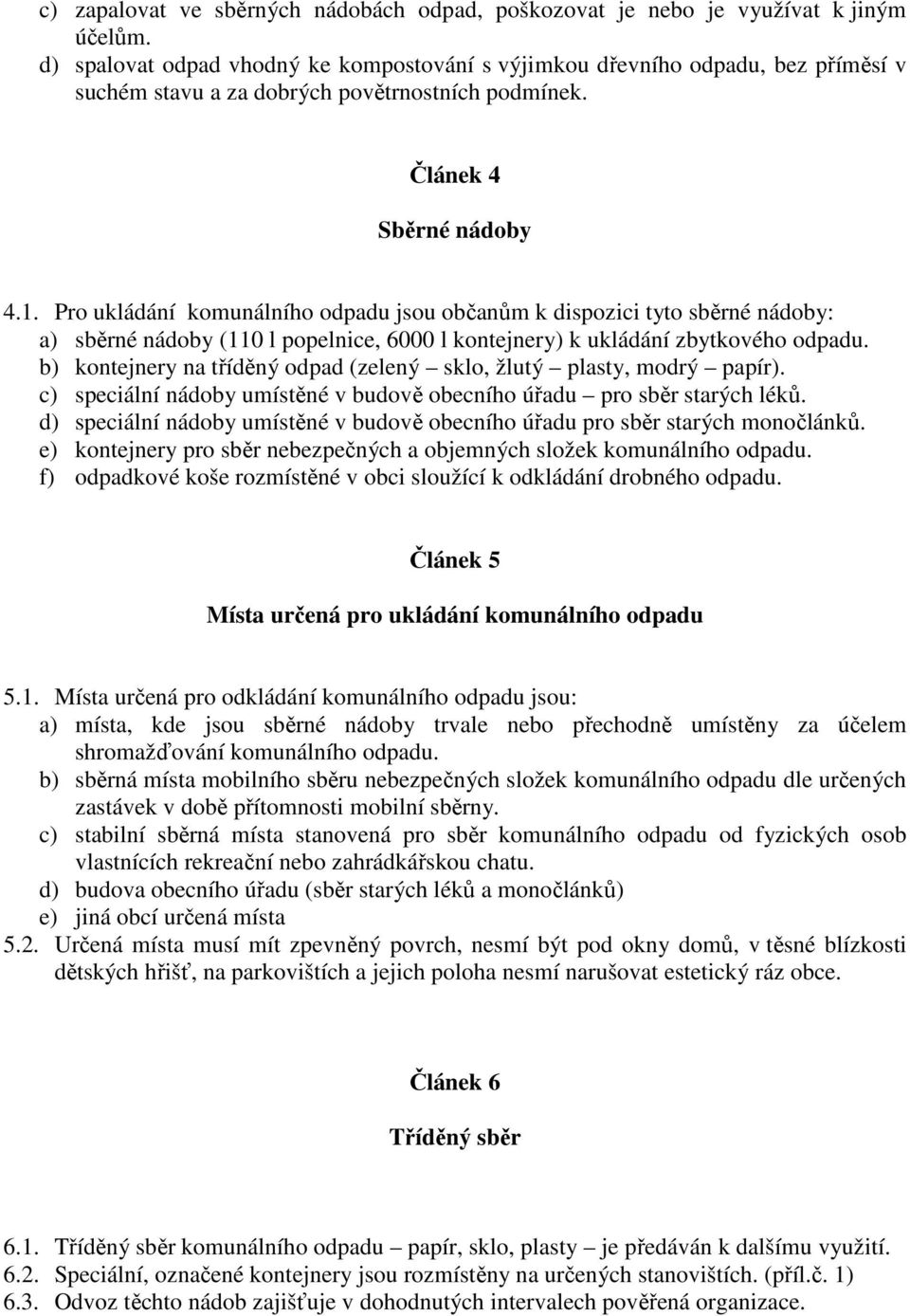 Pro ukládání komunálního odpadu jsou občanům k dispozici tyto sběrné nádoby: a) sběrné nádoby (110 l popelnice, 6000 l kontejnery) k ukládání zbytkového odpadu.