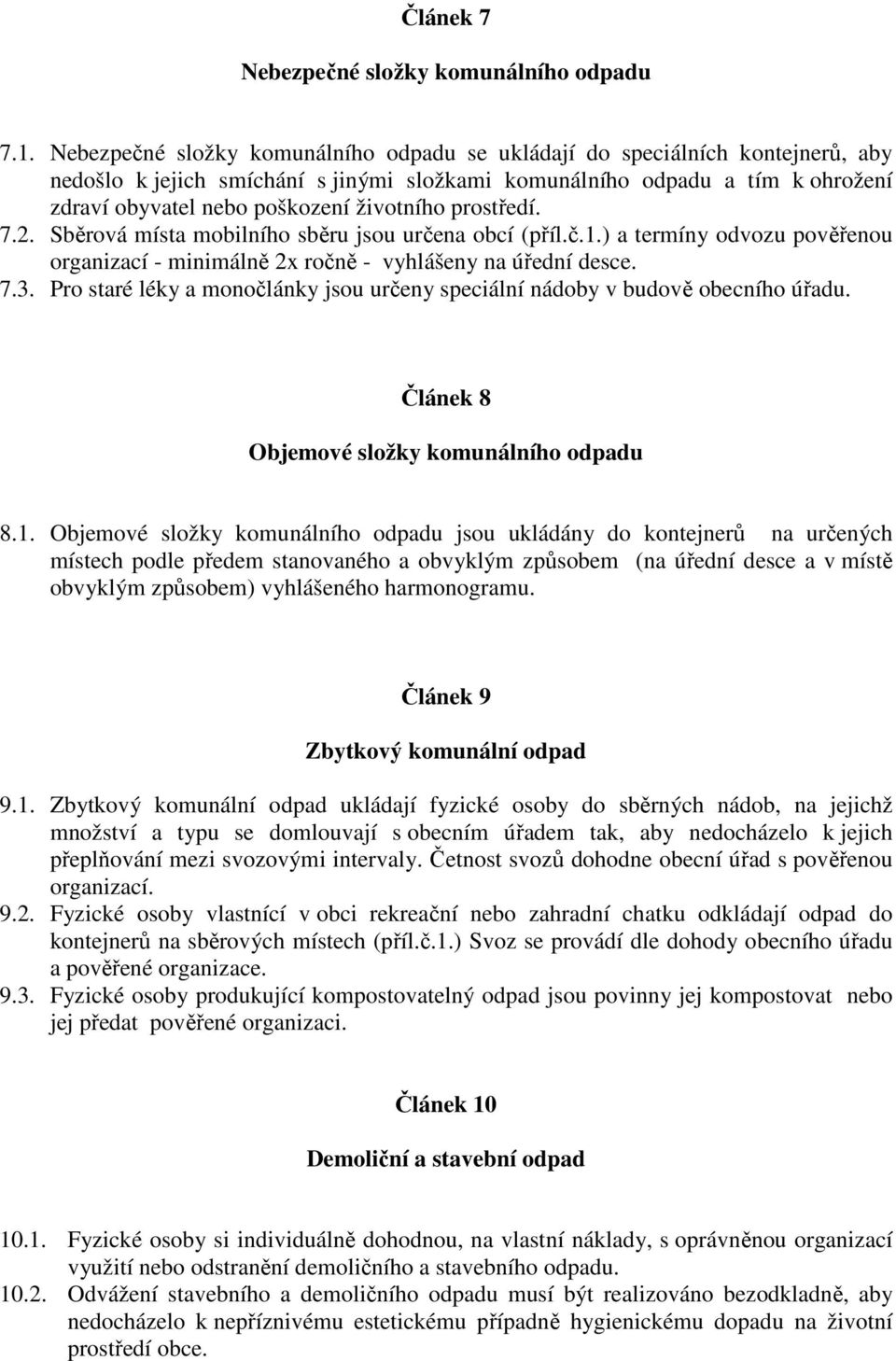 životního prostředí. 7.2. Sběrová místa mobilního sběru jsou určena obcí (příl.č.1.) a termíny odvozu pověřenou organizací - minimálně 2x ročně - vyhlášeny na úřední desce. 7.3.