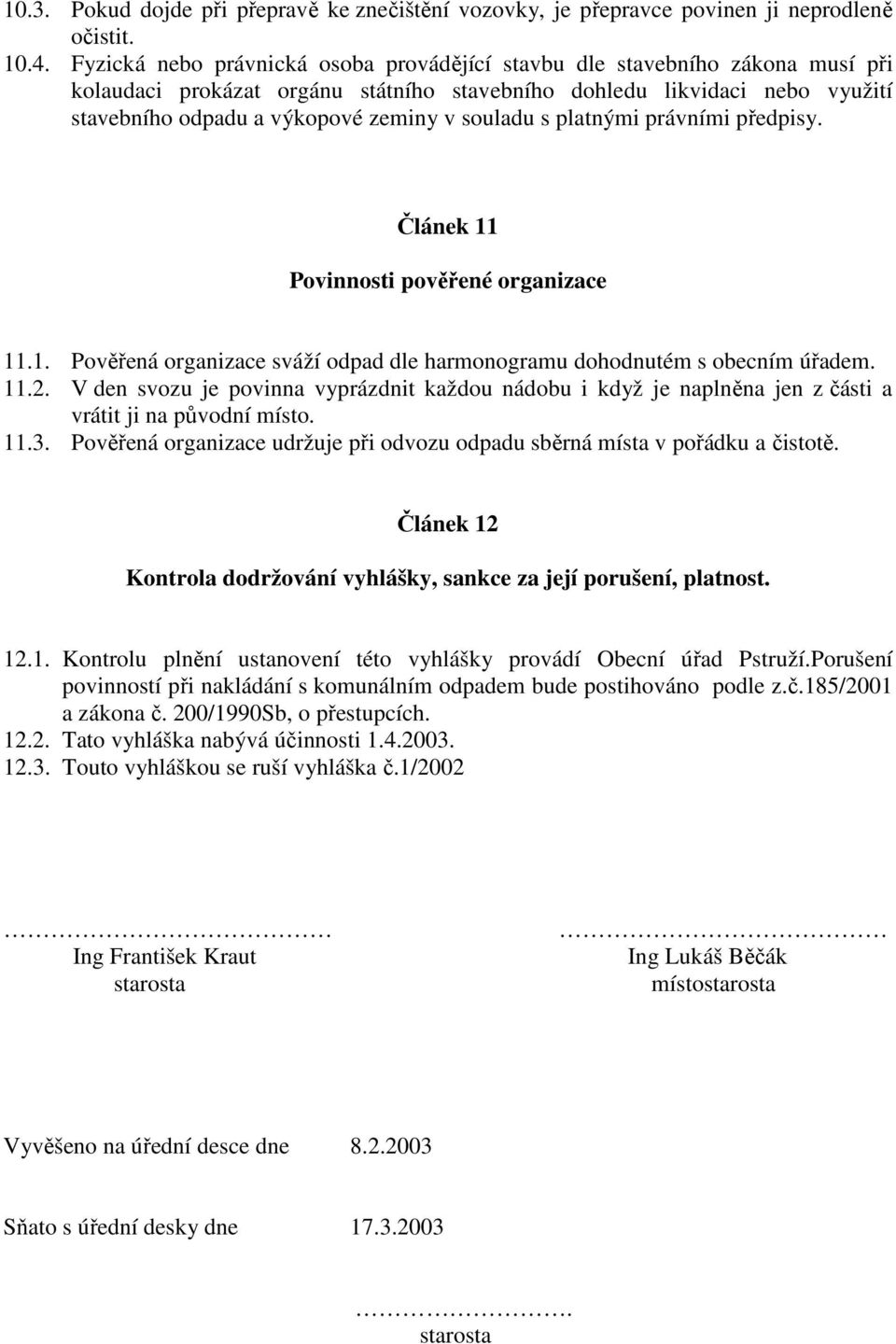 souladu s platnými právními předpisy. Článek 11 Povinnosti pověřené organizace 11.1. Pověřená organizace sváží odpad dle harmonogramu dohodnutém s obecním úřadem. 11.2.