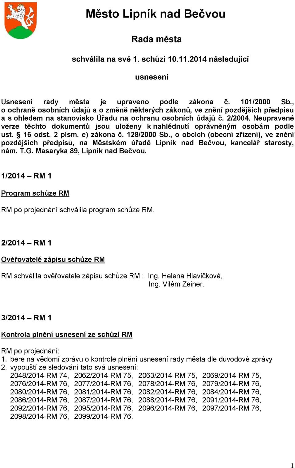 Neupravené verze těchto dokumentů jsou uloženy k nahlédnutí oprávněným osobám podle ust. 16 odst. 2 písm. e) zákona č. 128/2000 Sb.