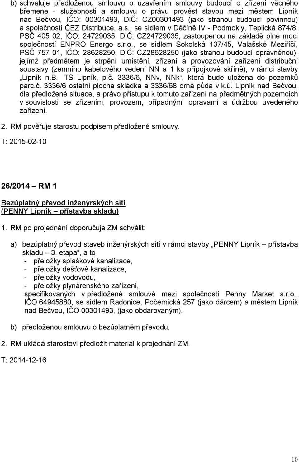 r.o., se sídlem Sokolská 137/45, Valašské Meziříčí, PSČ 757 01, IČO: 28628250, DIČ: CZ28628250 (jako stranou budoucí oprávněnou), jejímž předmětem je strpění umístění, zřízení a provozování zařízení