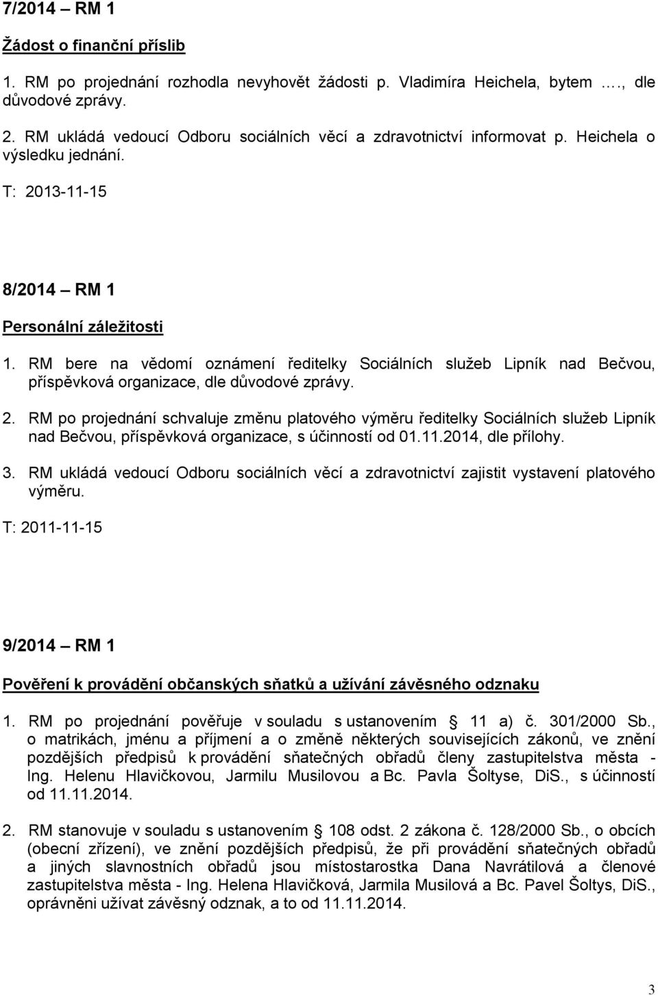 RM bere na vědomí oznámení ředitelky Sociálních služeb Lipník nad Bečvou, příspěvková organizace, dle důvodové zprávy. 2.