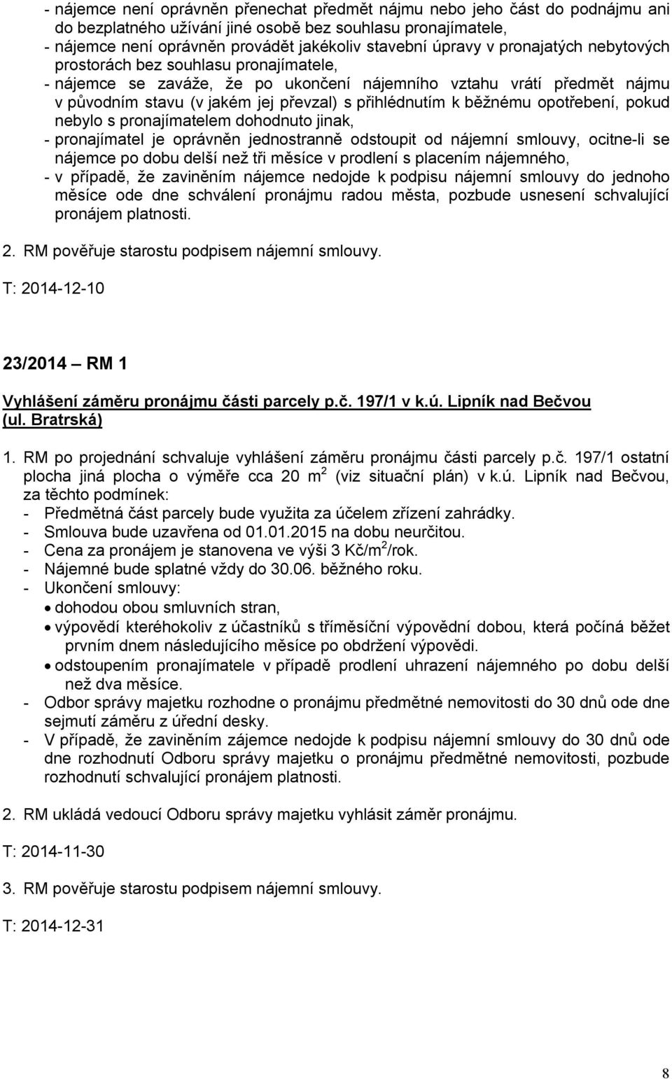 běžnému opotřebení, pokud nebylo s pronajímatelem dohodnuto jinak, - pronajímatel je oprávněn jednostranně odstoupit od nájemní smlouvy, ocitne-li se nájemce po dobu delší než tři měsíce v prodlení s