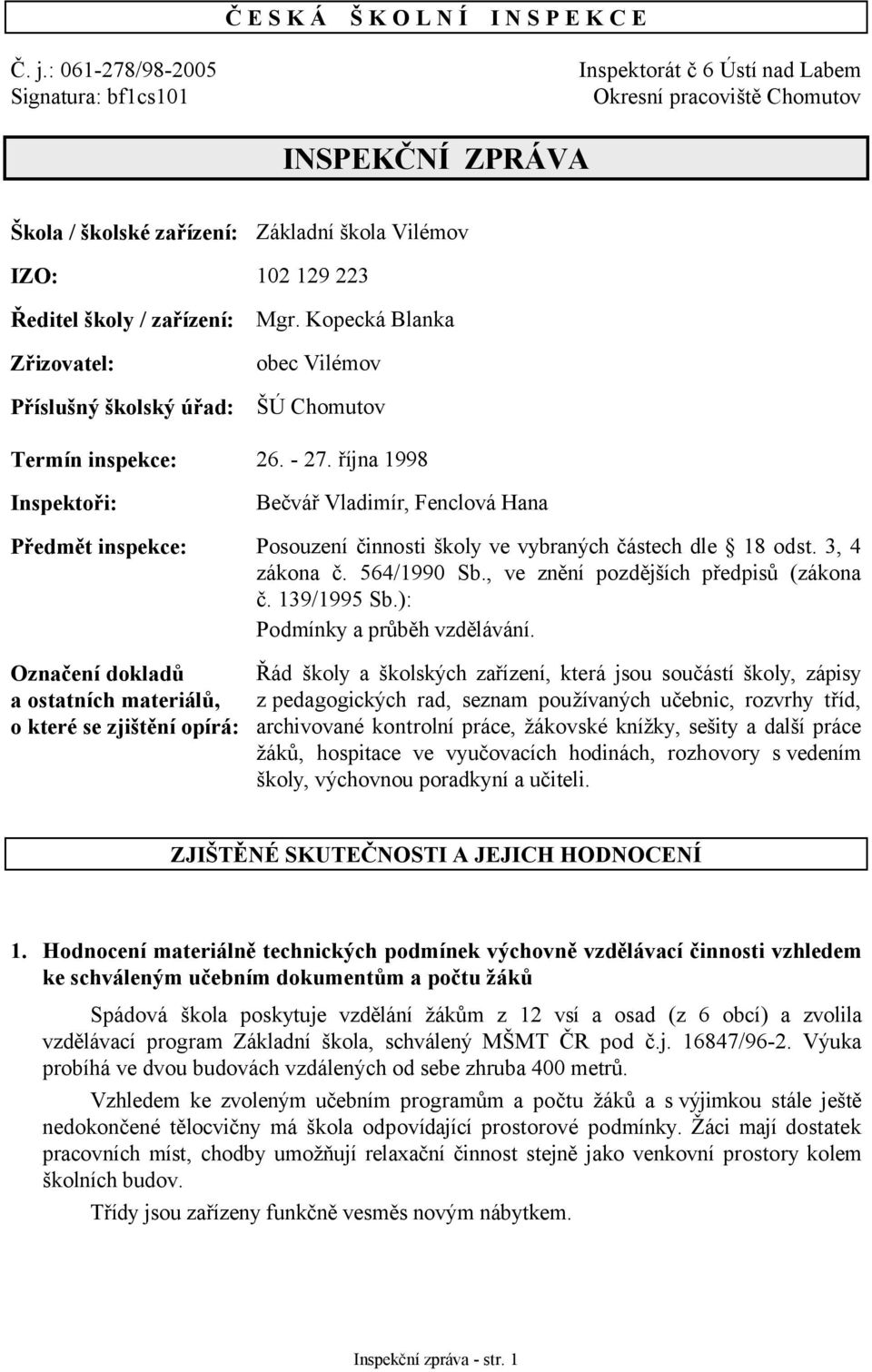 zařízení: Zřizovatel: Příslušný školský úřad: Mgr. Kopecká Blanka obec Vilémov ŠÚ Chomutov Termín inspekce: 26. - 27.