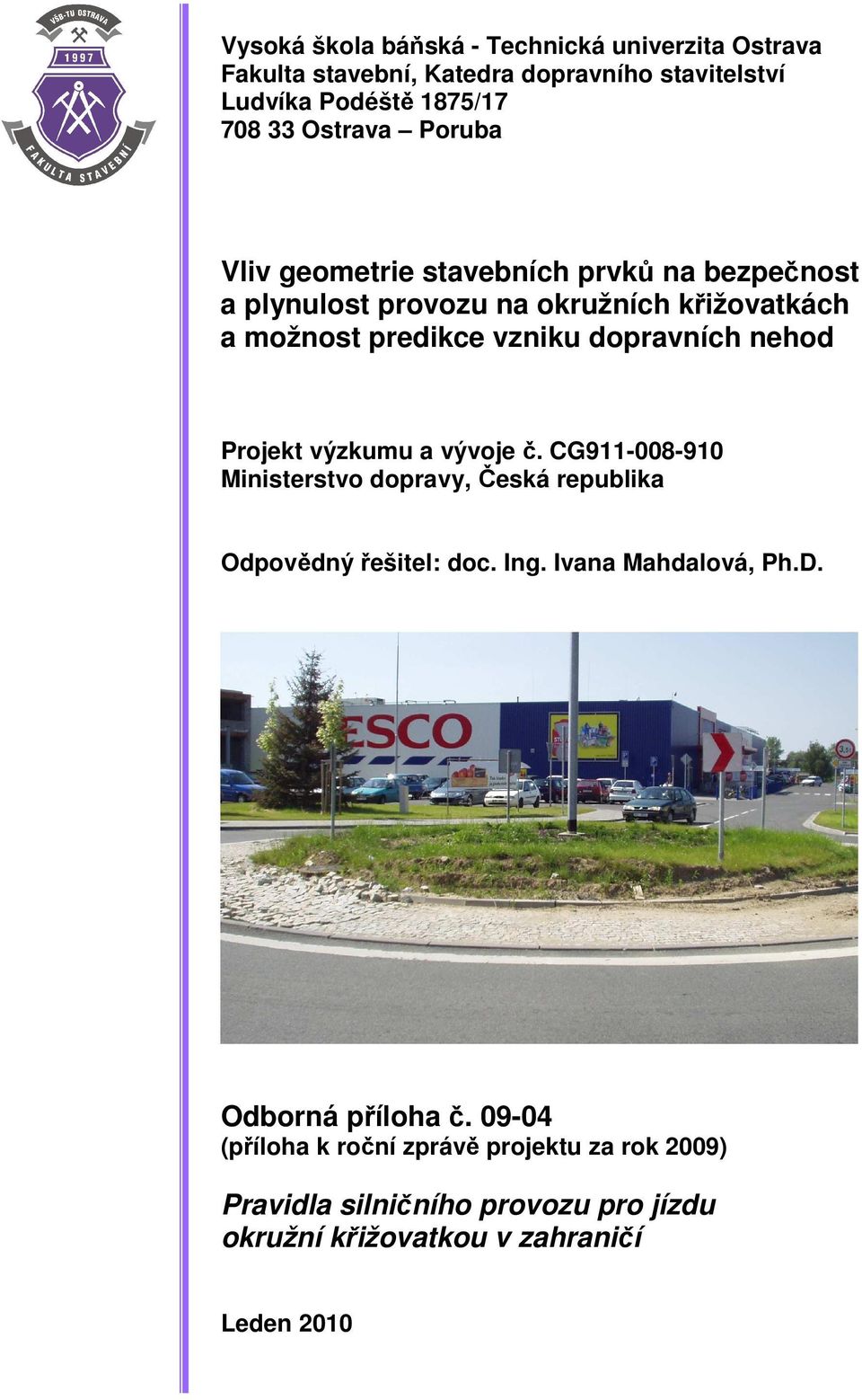 Projekt výzkumu a vývoje č. CG911-008-910 Ministerstvo dopravy, Česká republika Odpovědný řešitel: doc. Ing. Ivana Mahdalová, Ph.D.