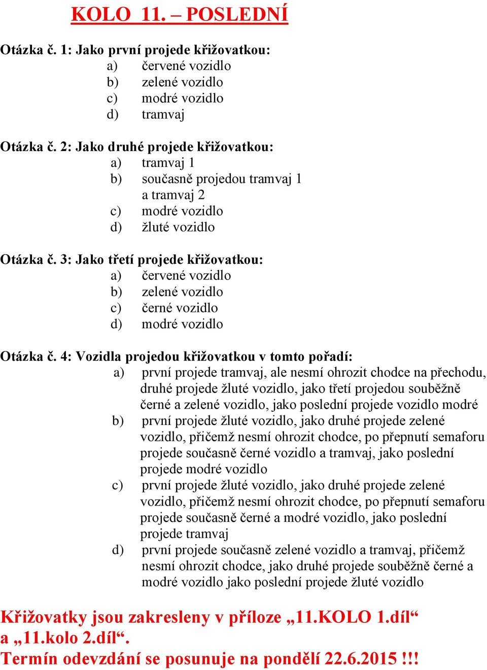 c) modré vozidlo d) žluté vozidlo : Jako třetí projede křižovatkou: a) červené vozidlo b) zelené vozidlo c) černé vozidlo d) modré vozidlo Otázka č.